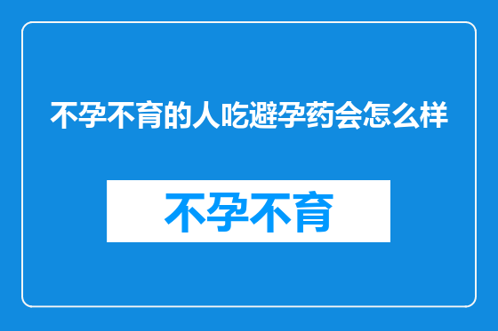 不孕不育的人吃避孕药会怎么样