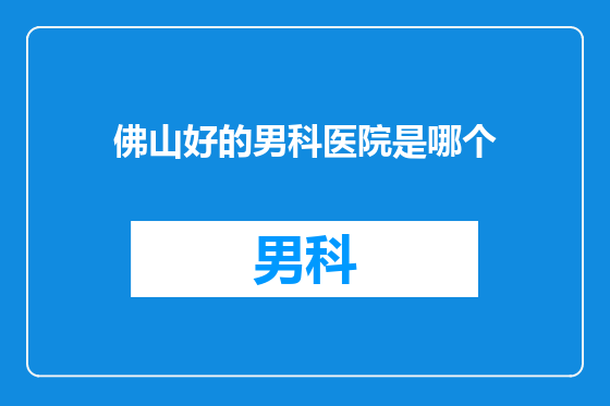 佛山好的男科医院是哪个