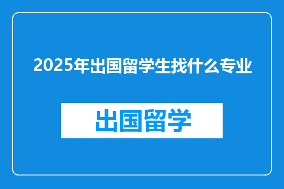 2025年出国留学生找什么专业