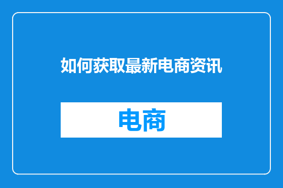 如何获取最新电商资讯
