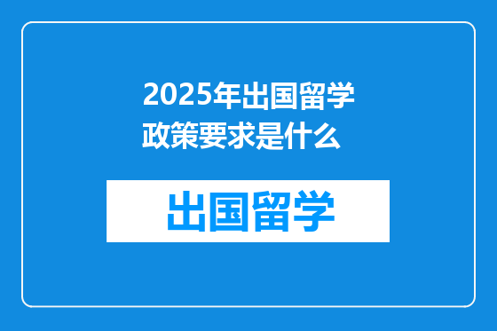 2025年出国留学政策要求是什么