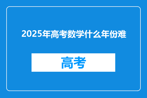 2025年高考数学什么年份难