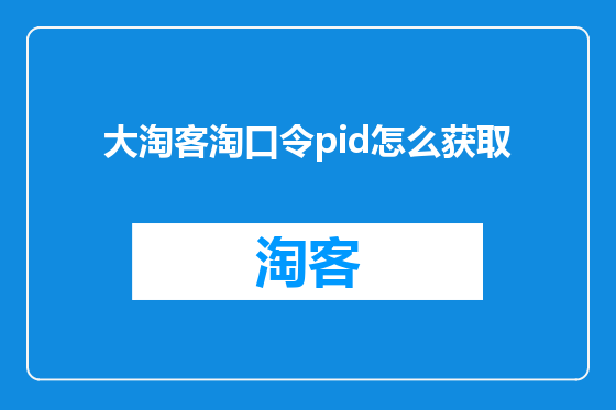 大淘客淘口令pid怎么获取