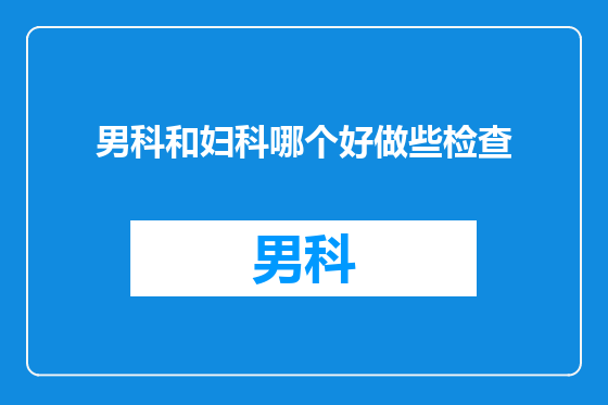 男科和妇科哪个好做些检查