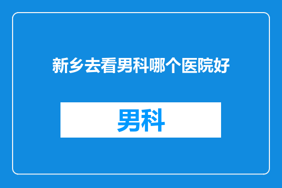 新乡去看男科哪个医院好