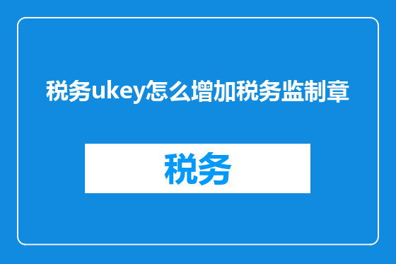 税务ukey怎么增加税务监制章