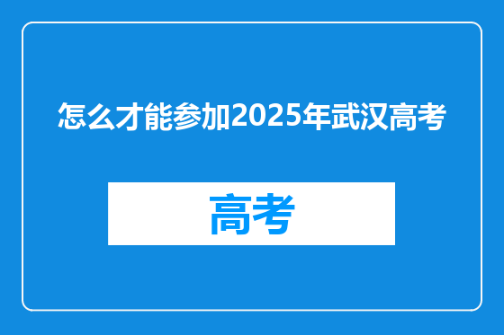 怎么才能参加2025年武汉高考
