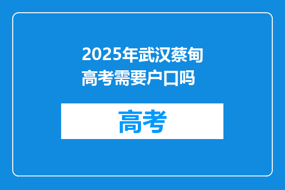 2025年武汉蔡甸高考需要户口吗