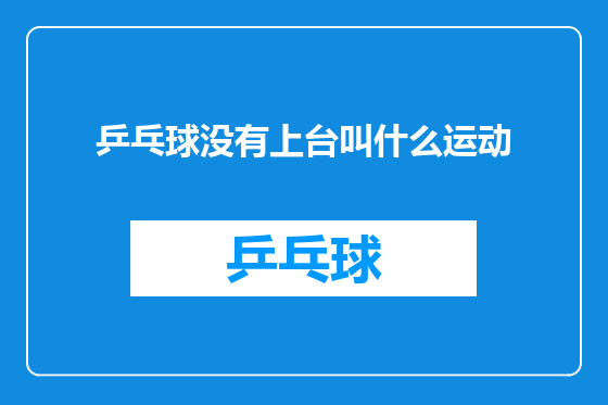 乒乓球没有上台叫什么运动