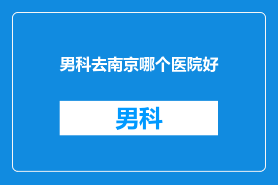 男科去南京哪个医院好