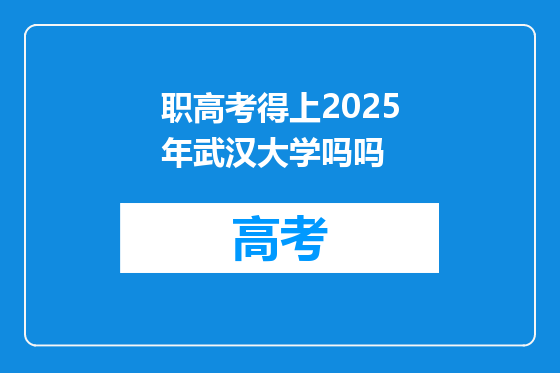 职高考得上2025年武汉大学吗吗