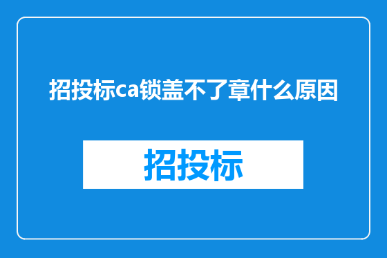 招投标ca锁盖不了章什么原因