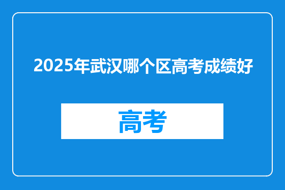 2025年武汉哪个区高考成绩好