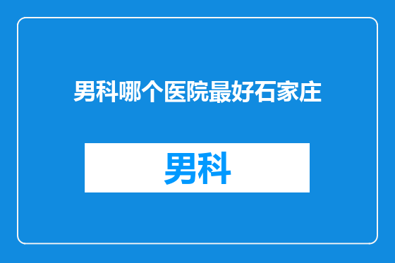 男科哪个医院最好石家庄
