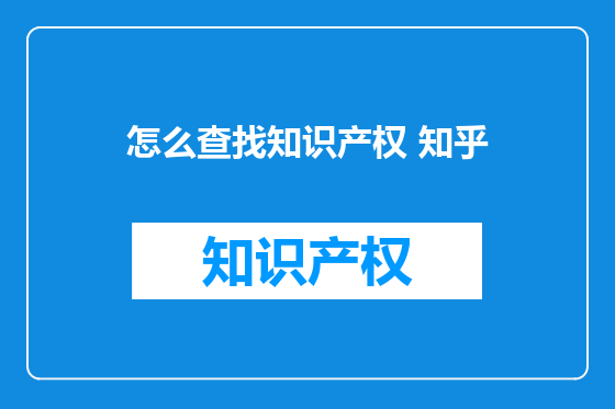 怎么查找知识产权 知乎