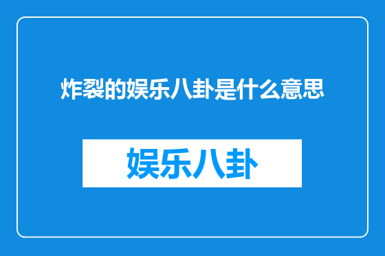 炸裂的娱乐八卦是什么意思