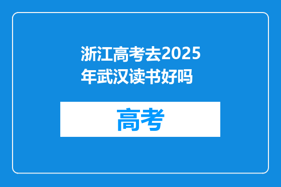 浙江高考去2025年武汉读书好吗