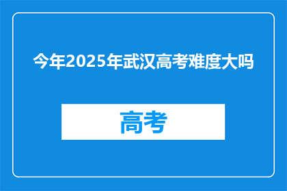 今年2025年武汉高考难度大吗