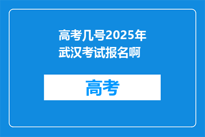 高考几号2025年武汉考试报名啊