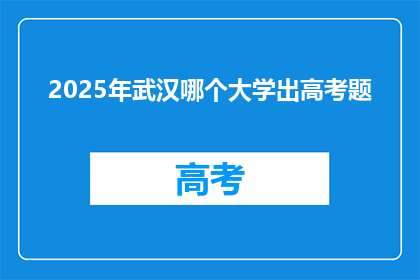 2025年武汉哪个大学出高考题