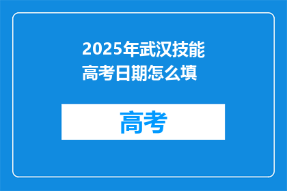 2025年武汉技能高考日期怎么填