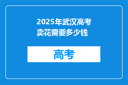 2025年武汉高考卖花需要多少钱