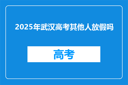 2025年武汉高考其他人放假吗