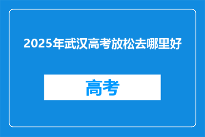 2025年武汉高考放松去哪里好