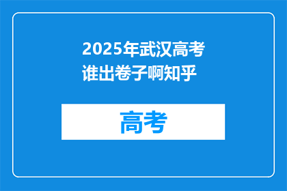 2025年武汉高考谁出卷子啊知乎