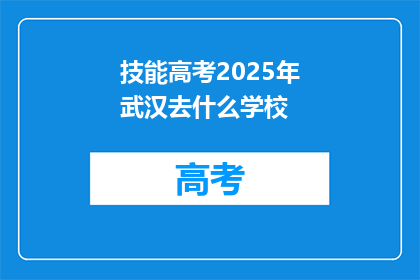 技能高考2025年武汉去什么学校