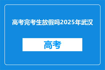 高考完考生放假吗2025年武汉