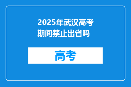 2025年武汉高考期间禁止出省吗
