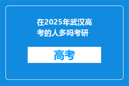 在2025年武汉高考的人多吗考研