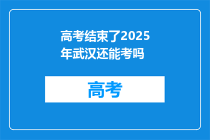 高考结束了2025年武汉还能考吗