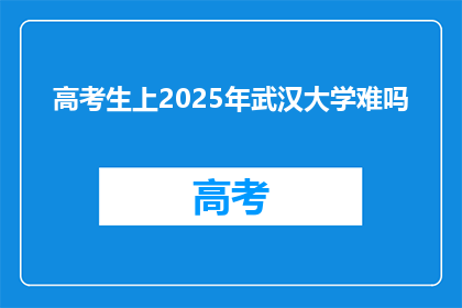 高考生上2025年武汉大学难吗