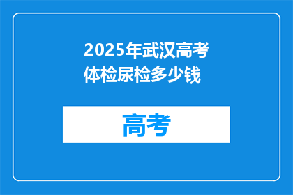 2025年武汉高考体检尿检多少钱