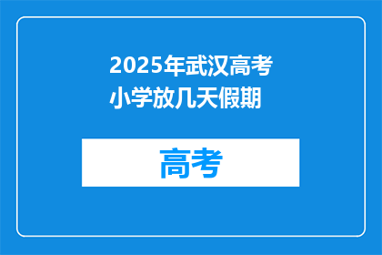 2025年武汉高考小学放几天假期