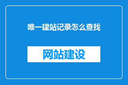 唯一建站记录怎么查找