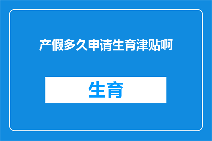 产假多久申请生育津贴啊