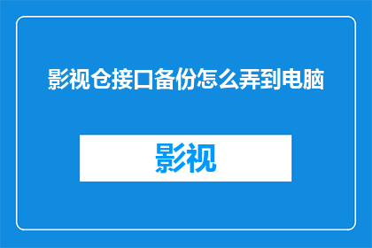 影视仓接口备份怎么弄到电脑