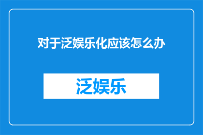 对于泛娱乐化应该怎么办