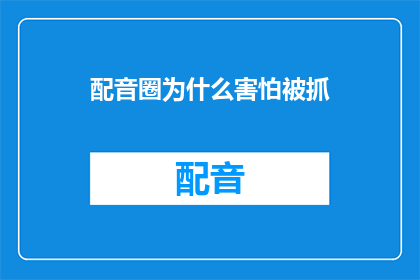 配音圈为什么害怕被抓