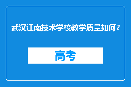 武汉江南技术学校教学质量如何？