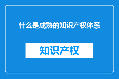 什么是成熟的知识产权体系