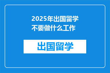 2025年出国留学不要做什么工作