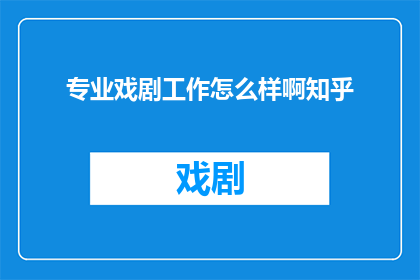 专业戏剧工作怎么样啊知乎