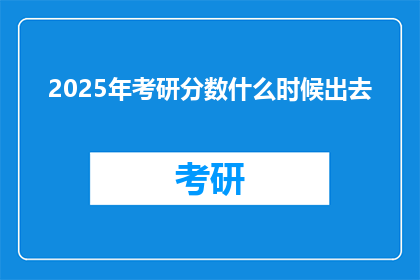 2025年考研分数什么时候出去