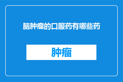 脑肿瘤的口服药有哪些药