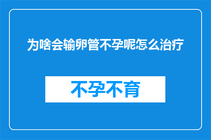 为啥会输卵管不孕呢怎么治疗