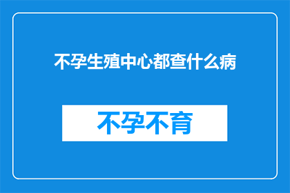 不孕生殖中心都查什么病